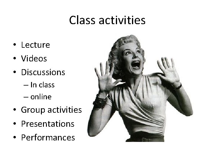 Class activities • Lecture • Videos • Discussions – In class – online •
