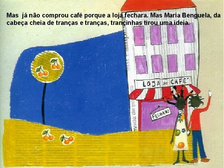 Mas já não comprou café porque a loja fechara. Mas Maria Benguela, da cabeça