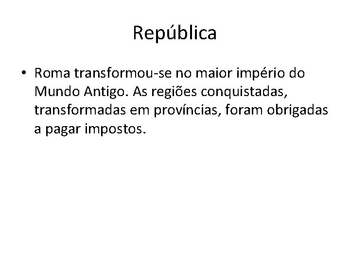 República • Roma transformou-se no maior império do Mundo Antigo. As regiões conquistadas, transformadas