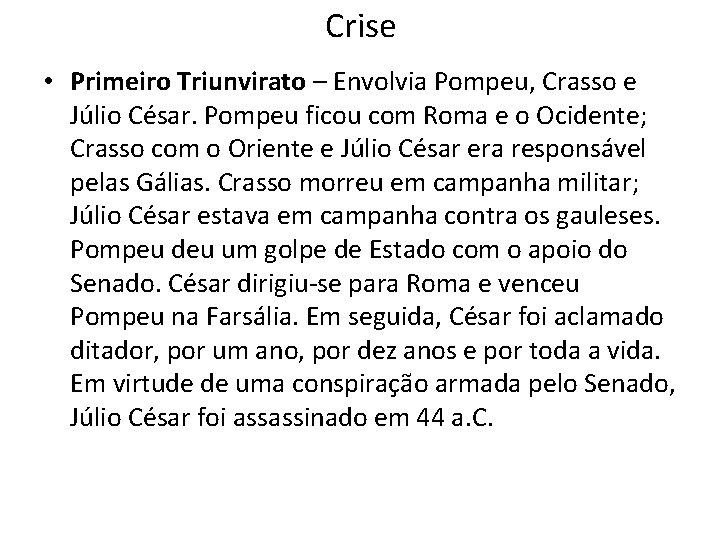 Crise • Primeiro Triunvirato – Envolvia Pompeu, Crasso e Júlio César. Pompeu ficou com