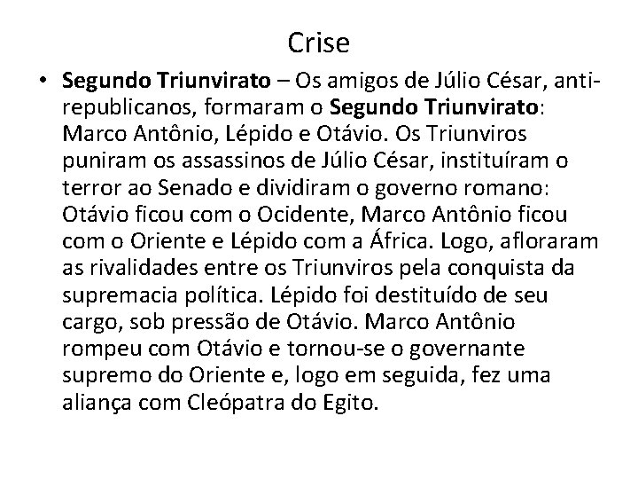 Crise • Segundo Triunvirato – Os amigos de Júlio César, antirepublicanos, formaram o Segundo