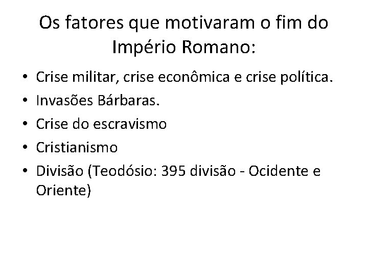 Os fatores que motivaram o fim do Império Romano: • • • Crise militar,