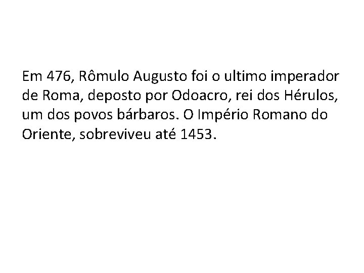 Em 476, Rômulo Augusto foi o ultimo imperador de Roma, deposto por Odoacro, rei