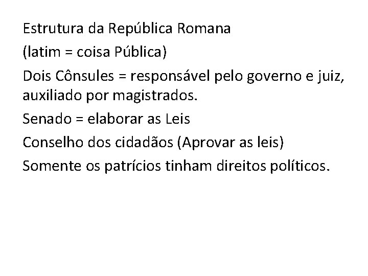 Estrutura da República Romana (latim = coisa Pública) Dois Cônsules = responsável pelo governo