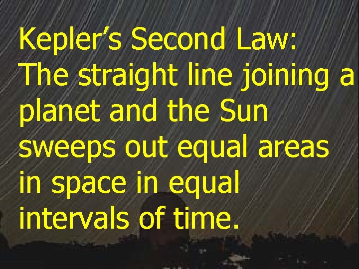 Kepler’s Second Law: The straight line joining a planet and the Sun sweeps out