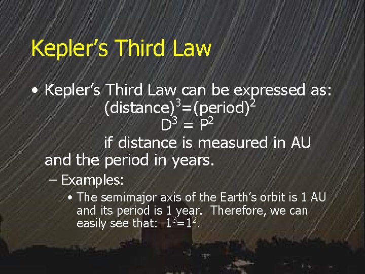 Kepler’s Third Law • Kepler’s Third Law can be expressed as: (distance)3=(period)2 D 3