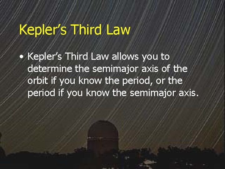 Kepler’s Third Law • Kepler’s Third Law allows you to determine the semimajor axis