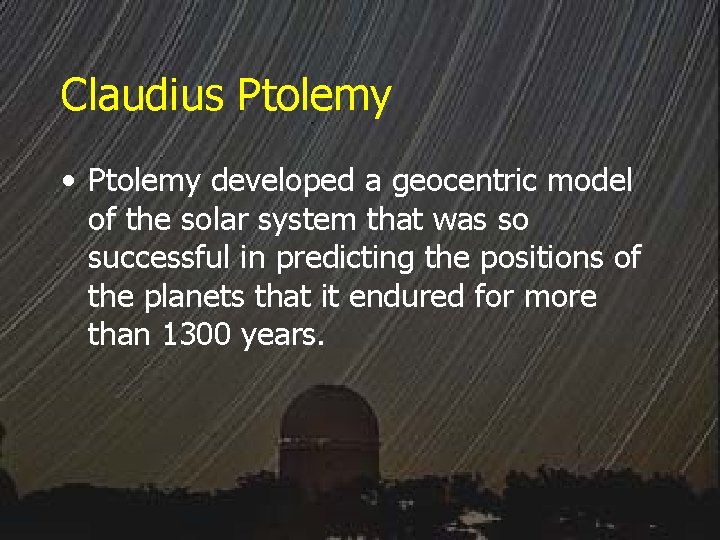 Claudius Ptolemy • Ptolemy developed a geocentric model of the solar system that was