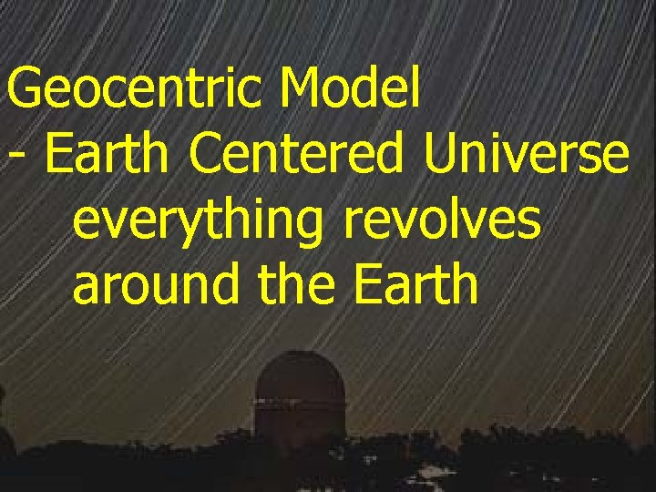 Geocentric Model - Earth Centered Universe everything revolves around the Earth 