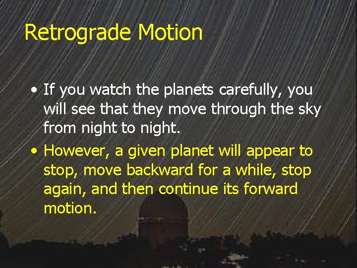 Retrograde Motion • If you watch the planets carefully, you will see that they