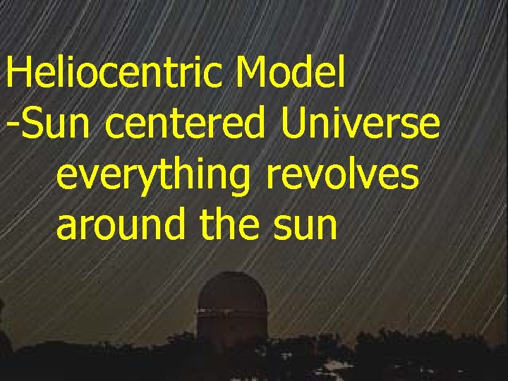 Heliocentric Model -Sun centered Universe everything revolves around the sun 