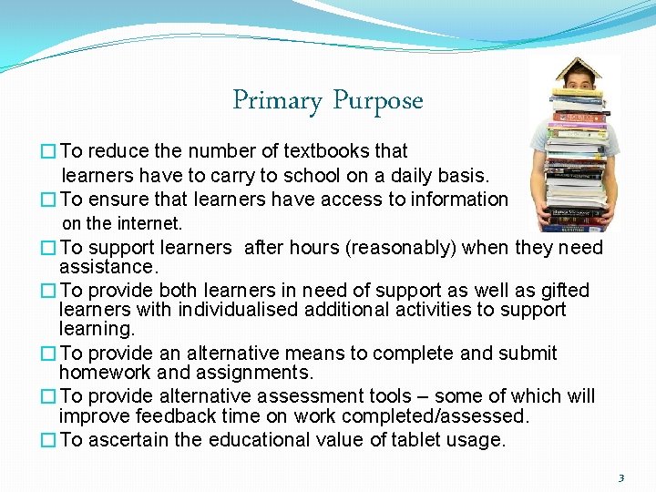 Primary Purpose �To reduce the number of textbooks that learners have to carry to