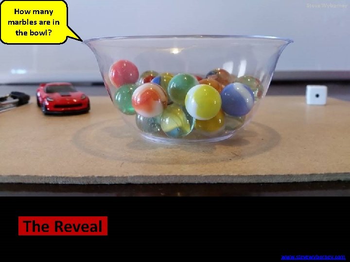 How many marbles are in the bowl? 29 Themarbles Reveal www. stevewyborney. com 