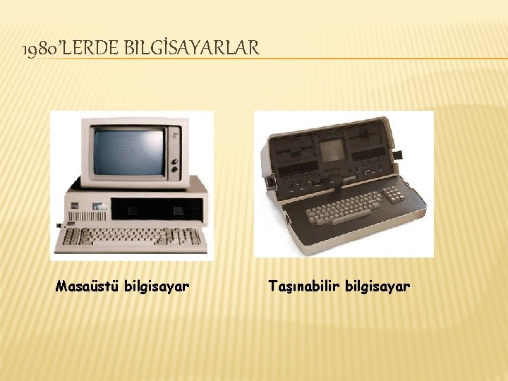 1980’LERDE BILGİSAYARLAR Masaüstü bilgisayar Taşınabilir bilgisayar 