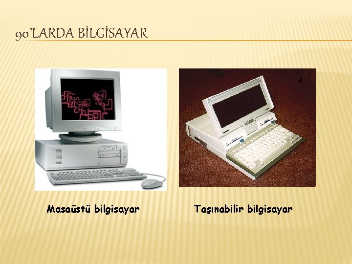 90’LARDA BİLGİSAYAR Masaüstü bilgisayar Taşınabilir bilgisayar 