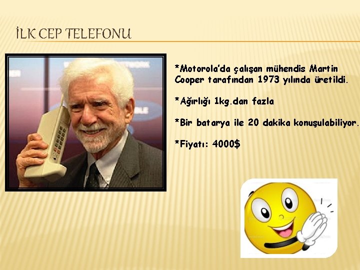 İLK CEP TELEFONU *Motorola’da çalışan mühendis Martin Cooper tarafından 1973 yılında üretildi. *Ağırlığı 1