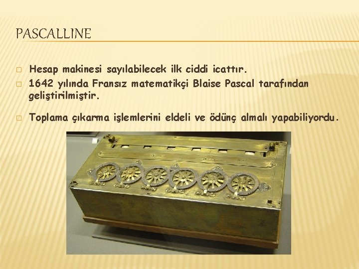 PASCALLINE � Hesap makinesi sayılabilecek ilk ciddi icattır. 1642 yılında Fransız matematikçi Blaise Pascal
