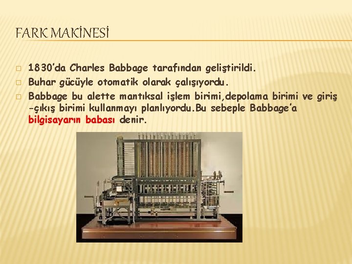 FARK MAKİNESİ � � � 1830’da Charles Babbage tarafından geliştirildi. Buhar gücüyle otomatik olarak