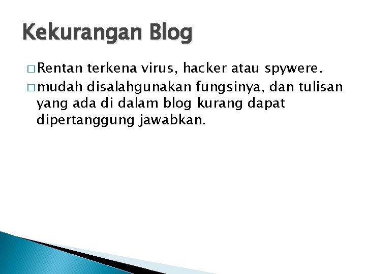 Kekurangan Blog � Rentan terkena virus, hacker atau spywere. � mudah disalahgunakan fungsinya, dan