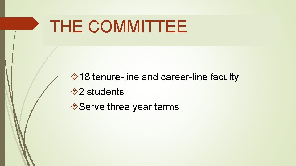 THE COMMITTEE 18 tenure-line and career-line faculty 2 students Serve three year terms 