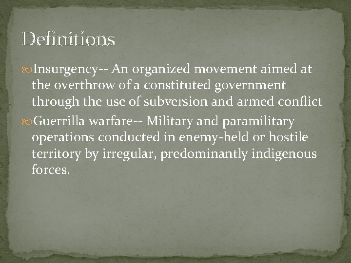 Definitions Insurgency-- An organized movement aimed at the overthrow of a constituted government through