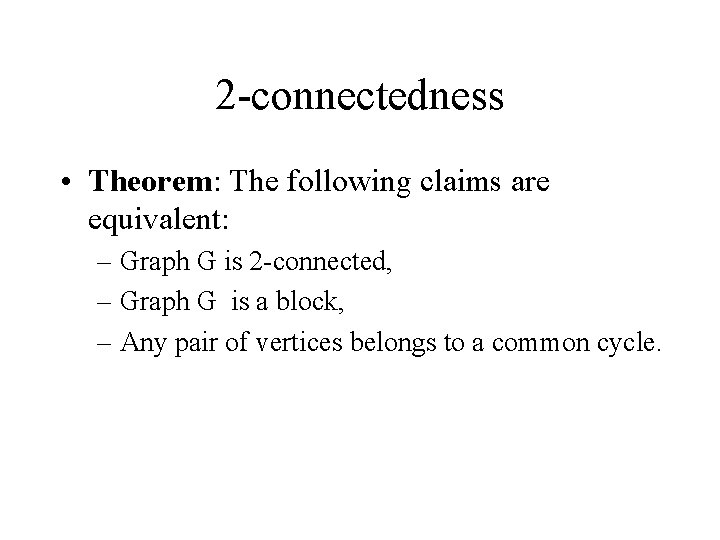 2 -connectedness • Theorem: The following claims are equivalent: – Graph G is 2