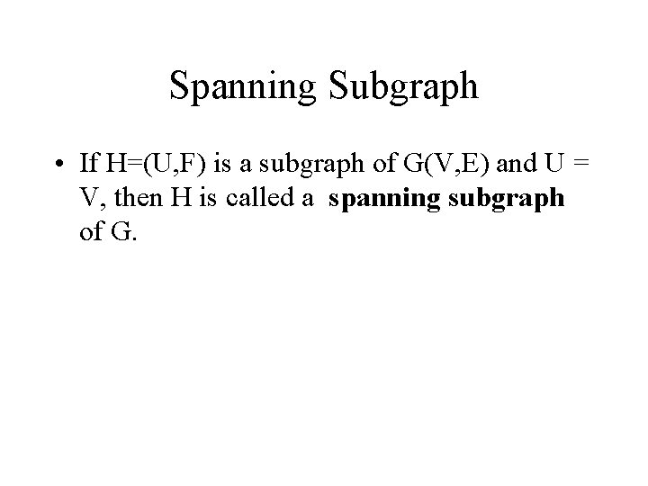 Spanning Subgraph • If H=(U, F) is a subgraph of G(V, E) and U