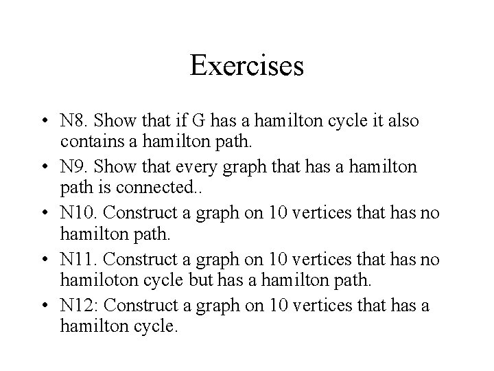 Exercises • N 8. Show that if G has a hamilton cycle it also