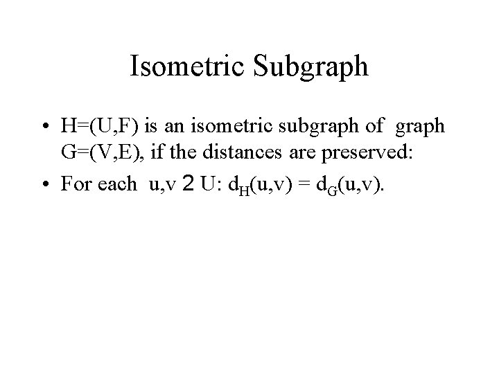 Isometric Subgraph • H=(U, F) is an isometric subgraph of graph G=(V, E), if