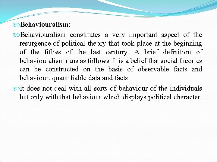  Behaviouralism: Behaviouralism constitutes a very important aspect of the resurgence of political theory