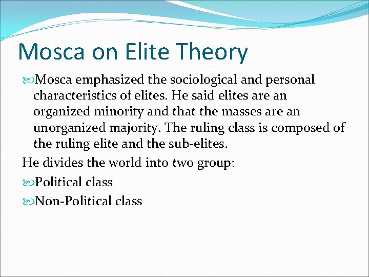 Mosca on Elite Theory Mosca emphasized the sociological and personal characteristics of elites. He