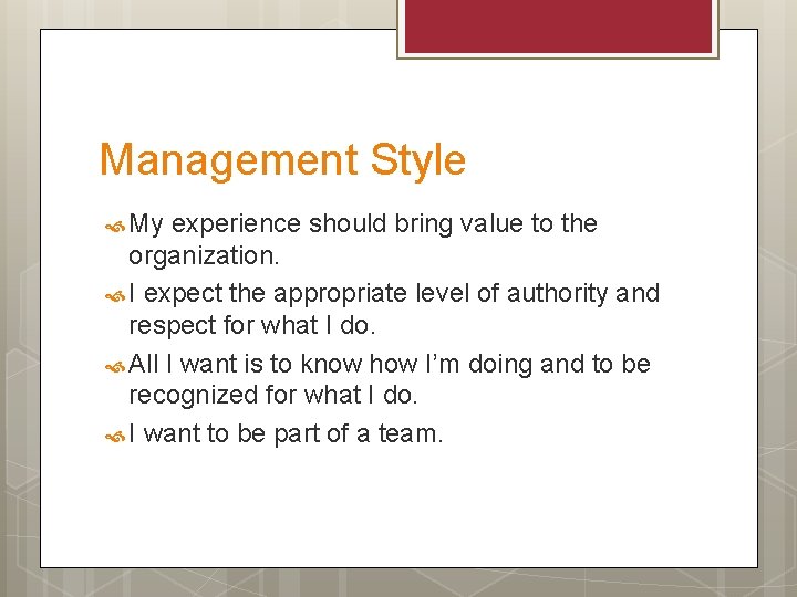 Management Style My experience should bring value to the organization. I expect the appropriate