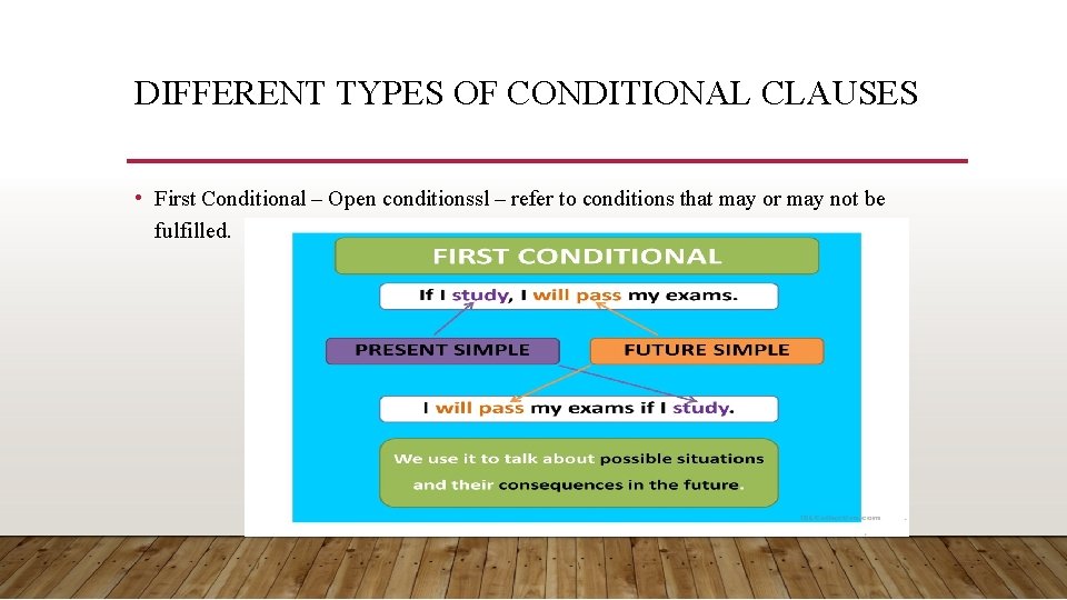 DIFFERENT TYPES OF CONDITIONAL CLAUSES • First Conditional – Open conditionssl – refer to