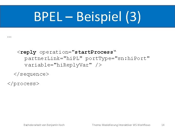 BPEL – Beispiel (3) … <reply operation="start. Process“ partner. Link="hi. PL" port. Type="sn: hi.