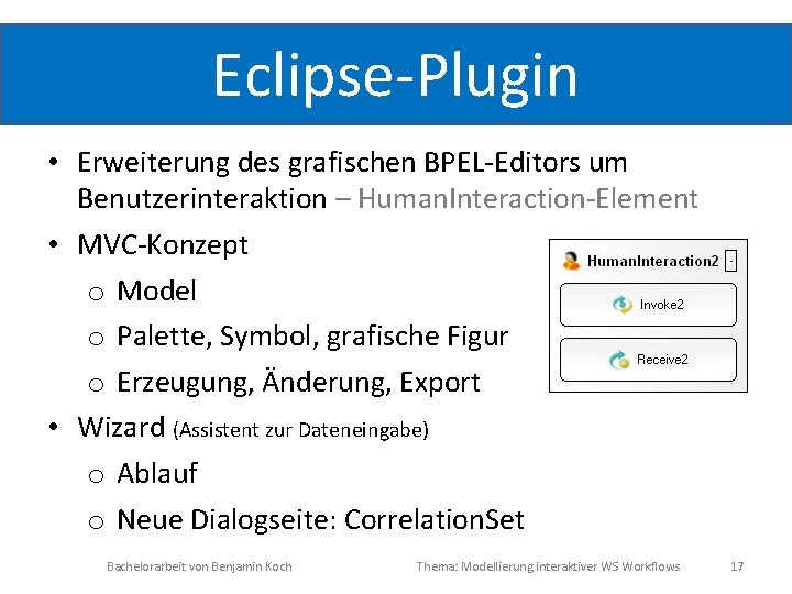 Eclipse-Plugin • Erweiterung des grafischen BPEL-Editors um Benutzerinteraktion – Human. Interaction-Element • MVC-Konzept o