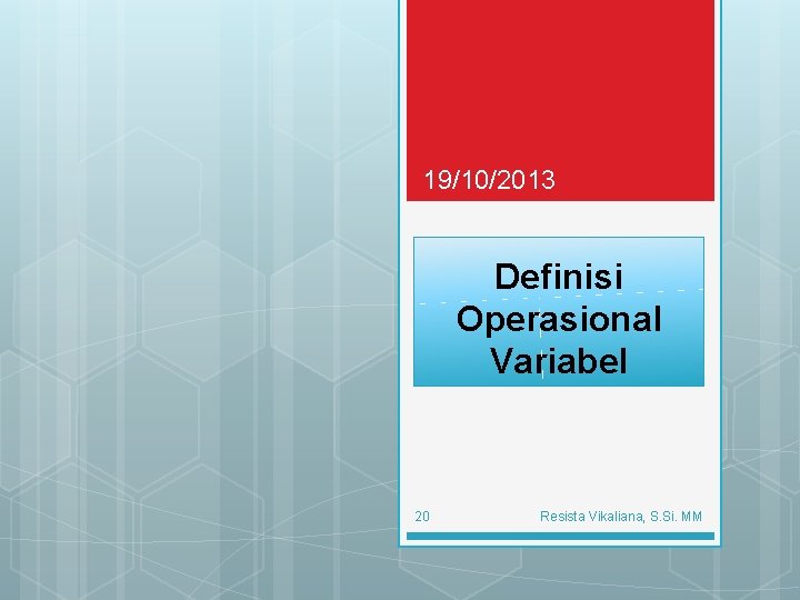 19/10/2013 Definisi Operasional Variabel 20 Resista Vikaliana, S. Si. MM 