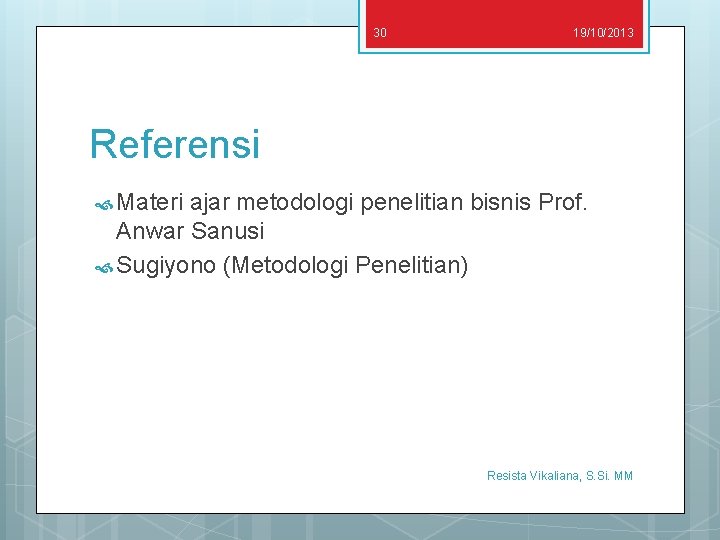 30 19/10/2013 Referensi Materi ajar metodologi penelitian bisnis Prof. Anwar Sanusi Sugiyono (Metodologi Penelitian)