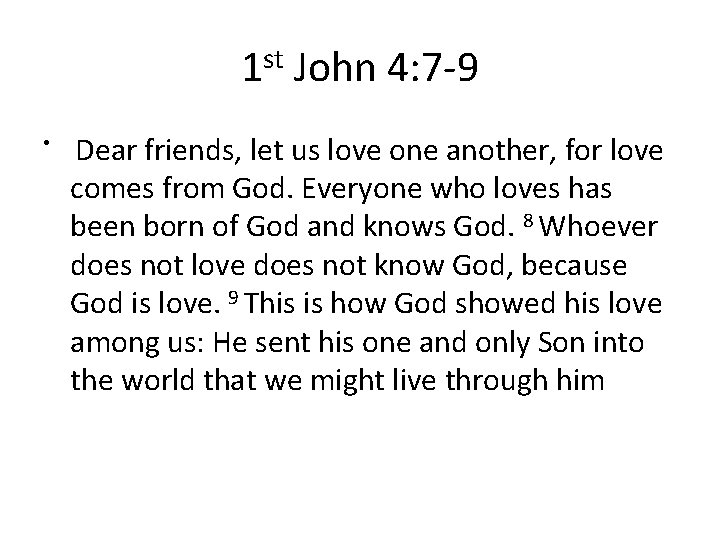 1 st John 4: 7 -9 • Dear friends, let us love one another,