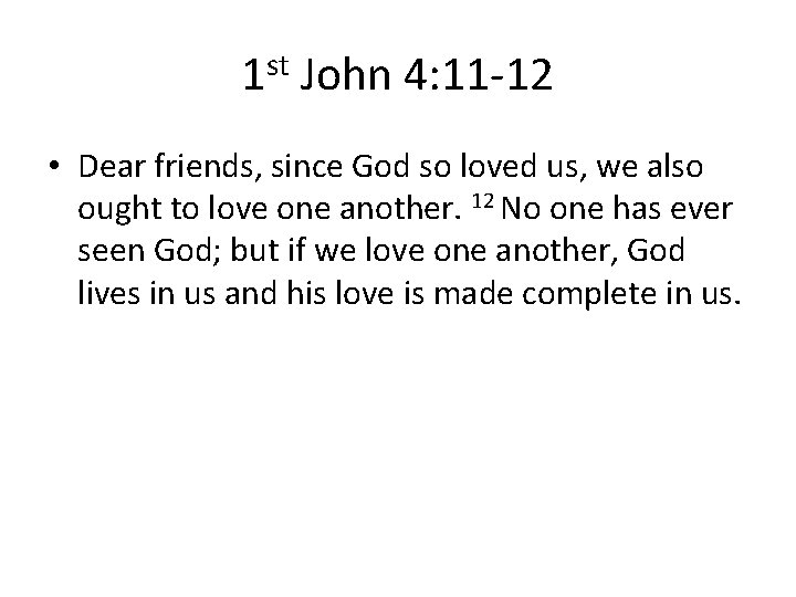 1 st John 4: 11 -12 • Dear friends, since God so loved us,