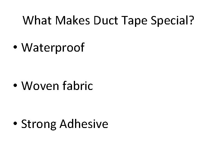 What Makes Duct Tape Special? • Waterproof • Woven fabric • Strong Adhesive 