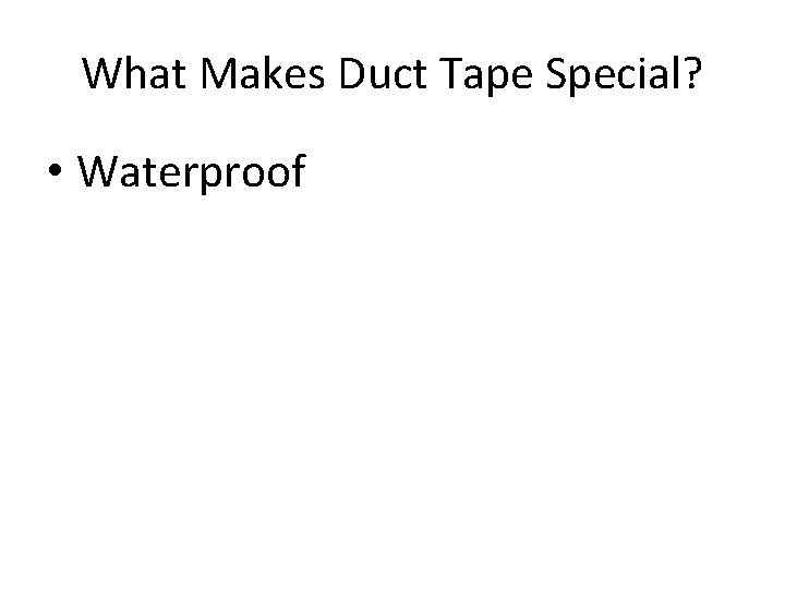 What Makes Duct Tape Special? • Waterproof 