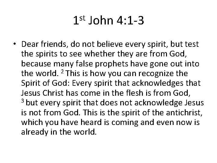 1 st John 4: 1 -3 • Dear friends, do not believe every spirit,