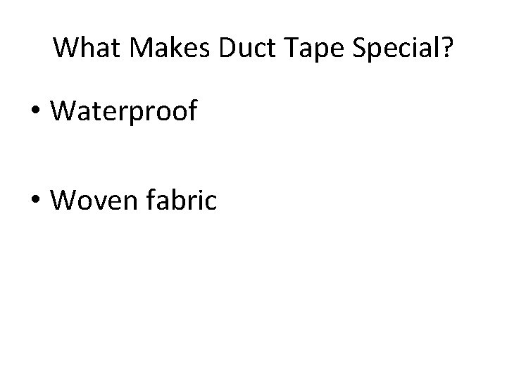 What Makes Duct Tape Special? • Waterproof • Woven fabric 