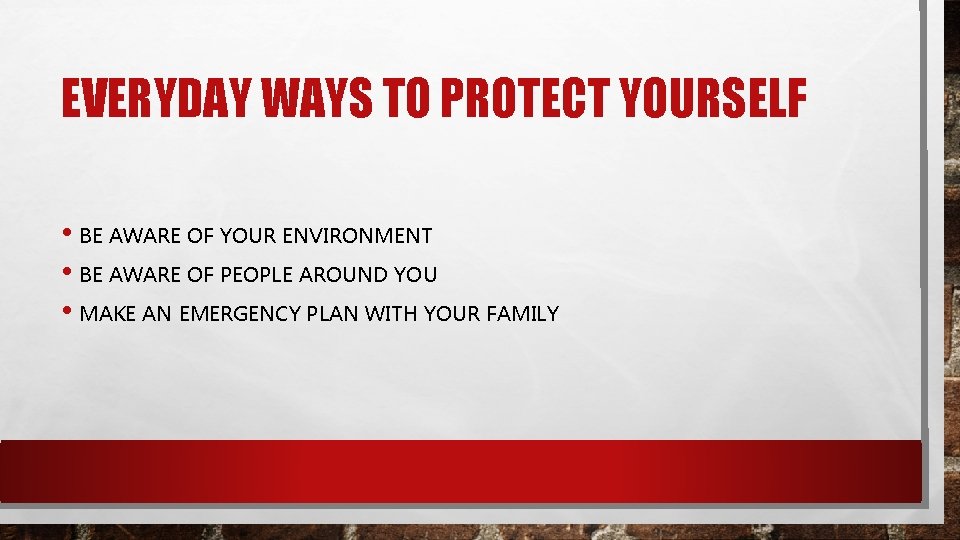 EVERYDAY WAYS TO PROTECT YOURSELF • BE AWARE OF YOUR ENVIRONMENT • BE AWARE