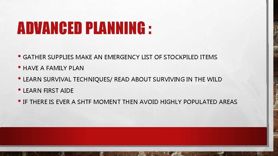 ADVANCED PLANNING : • GATHER SUPPLIES MAKE AN EMERGENCY LIST OF STOCKPILED ITEMS •