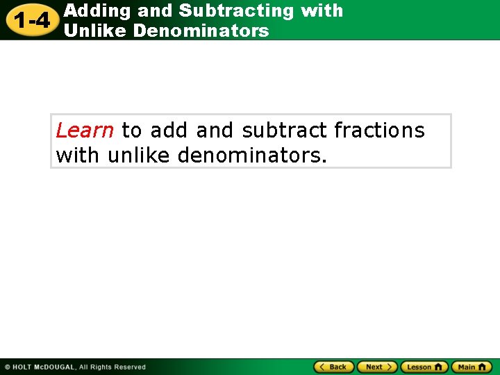 1 -4 Adding and Subtracting with Unlike Denominators Learn to add and subtract fractions