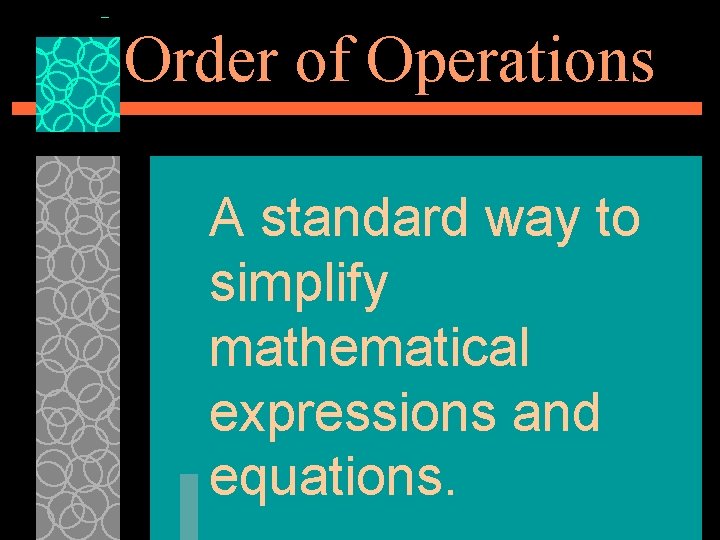 Order of Operations A standard way to simplify mathematical expressions and equations. 