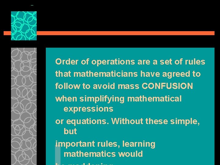 Order of operations are a set of rules that mathematicians have agreed to follow