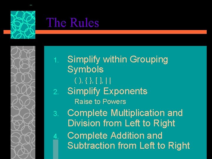 The Rules 1. Simplify within Grouping Symbols ( ), { }, [ ], |