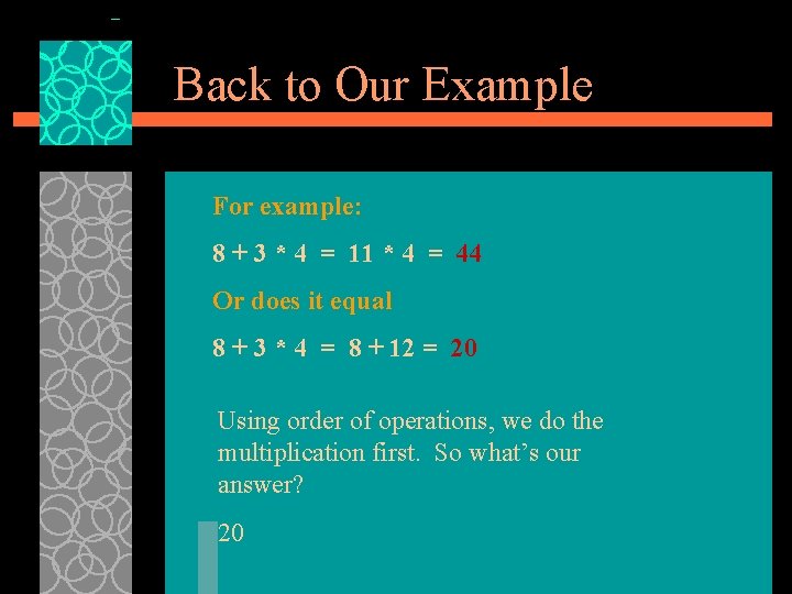 Back to Our Example For example: 8 + 3 * 4 = 11 *